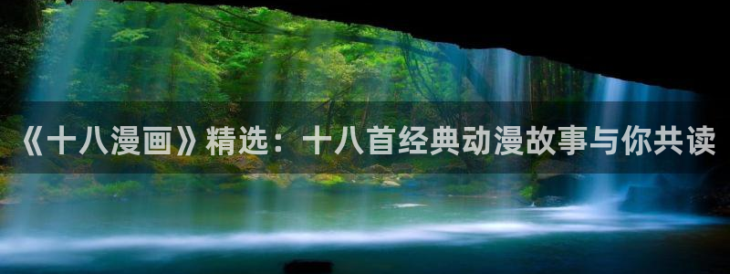 养敌为患漫画奇漫屋：《十八漫画》精选：十八首经典动漫故事与你共读